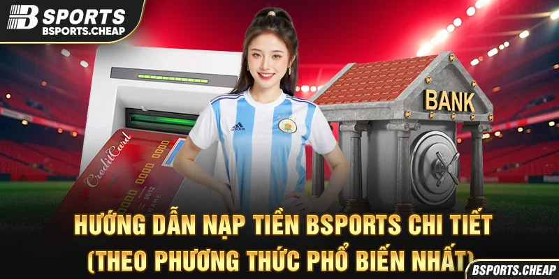 Quảng cáo hướng dẫn nạp tiền Bsport chi tiết với biểu tượng ngân hàng tại Bsport