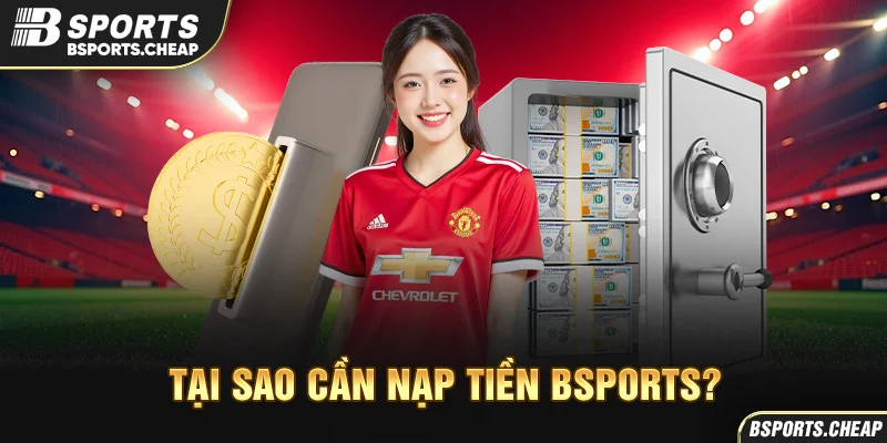 Quảng cáo tại sao cần nạp tiền với biểu tượng két sắt tại Bsport