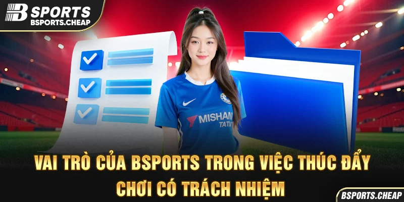 Quảng cáo vai trò Bsport trong việc thúc đẩy chơi có trách nhiệm