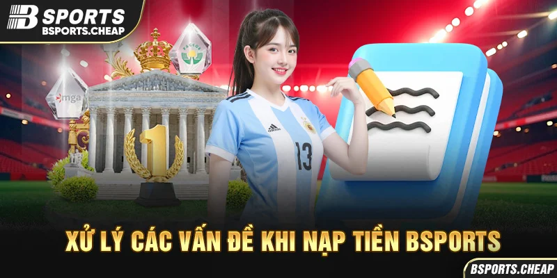 Quảng cáo xử lý các vấn đề khi nạp tiền với biểu tượng cúp tại Bsport
