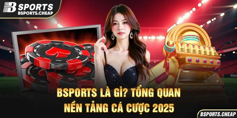 Quảng cáo tổng quan nền tảng cá cược Bsport 2025 với hình ảnh sòng bài