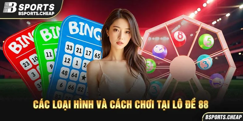 Quảng cáo các hình thức và cách chơi lô đề 88 với bảng bingo tại Bsport