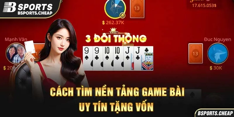 Cách tìm nền tảng game bài uy tín để tăng vốn tại Bsport