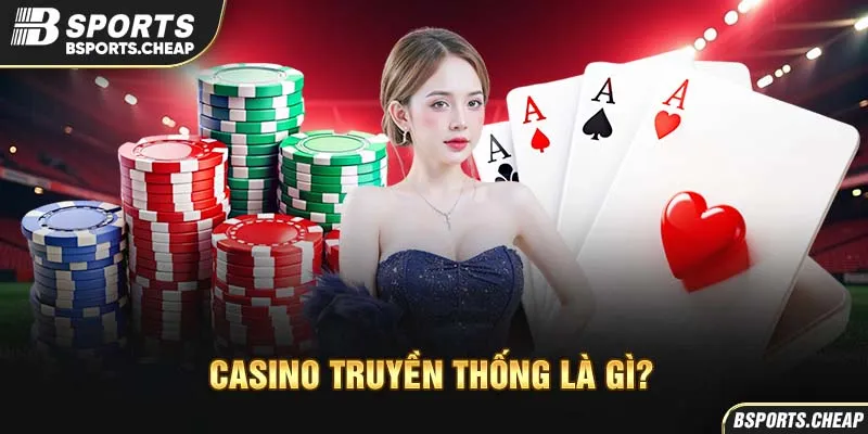 Casino truyền thống là gì tại Bsport với hình ảnh bài poker