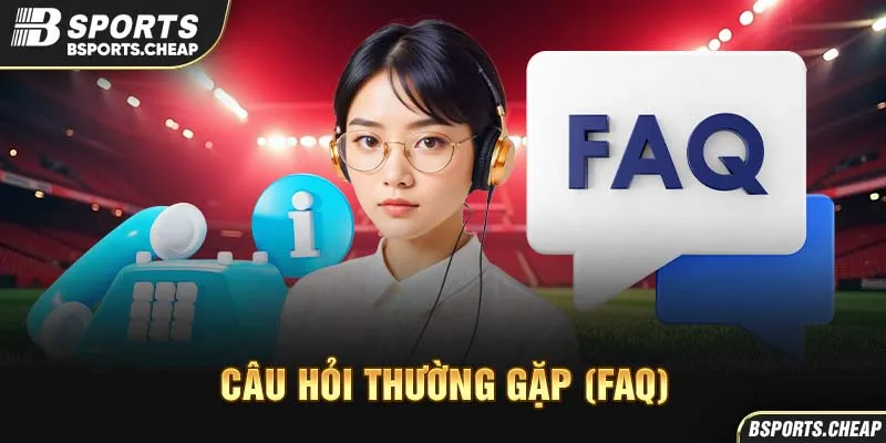 Câu hỏi thường gặp (FAQ) Bsport với hình ảnh hỗ trợ khách hàng
