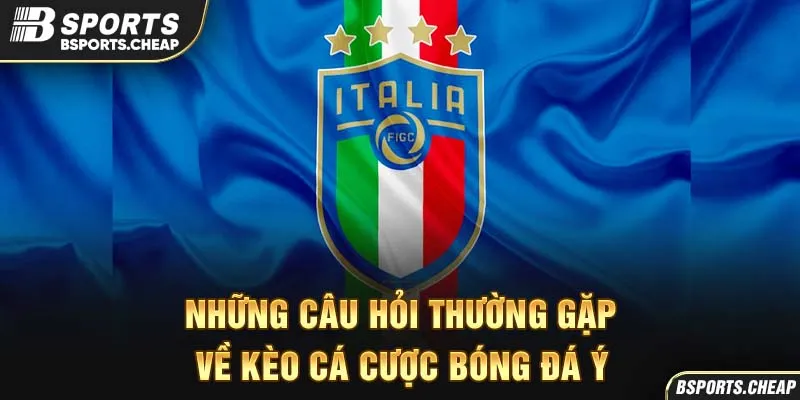 Những câu hỏi thường gặp về kèo cá cược bóng đá Ý tại Bsports