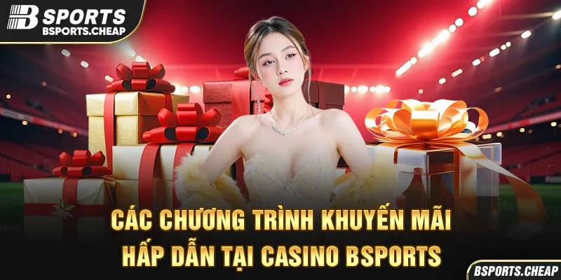 Các chương trình khuyến mãi hấp dẫn tại casino Bsport với hình ảnh quà tặng