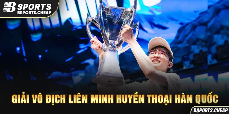 Giải vô địch Liên Minh Huyền Thoại Hàn Quốc BSport với hình ảnh cúp vô địch
