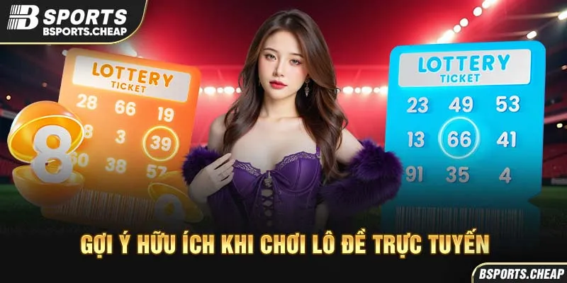 Quảng cáo gợi ý hữu ích khi chơi lô đề trực tuyến với vé lottery ticket tại Bsport