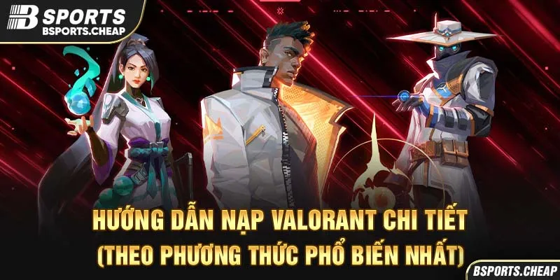 Quảng cáo hướng dẫn nạp Valorant theo phương thức phổ biến nhất tại Bsport