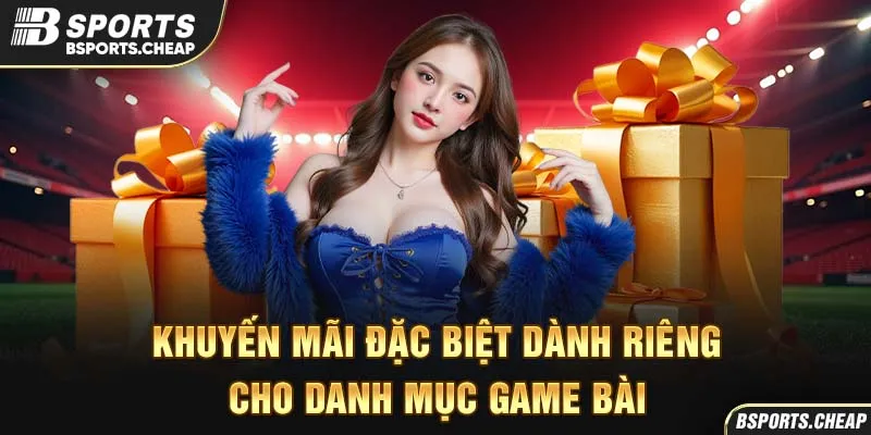 Khuyến mãi đặc biệt dành riêng cho danh mục game bài Bsport với hình ảnh quà tặng và lá bài