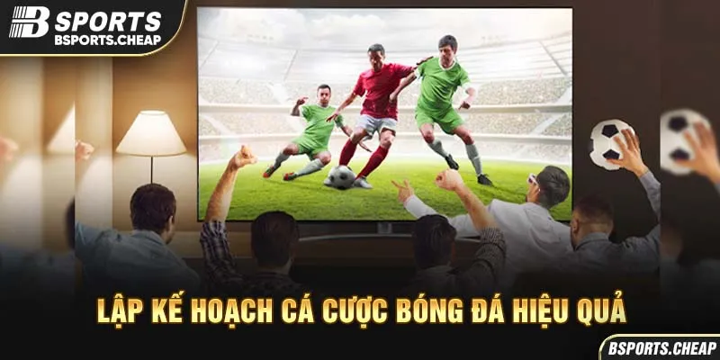 Lập kế hoạch cá cược bóng đá hiệu quả tại Bsports với hình ảnh khán giả và TV