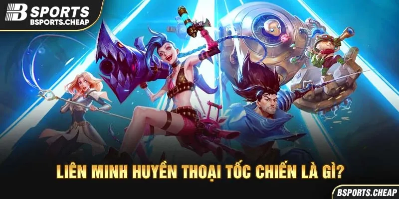 Quảng cáo Liên Minh Huyền Thoại Tốc Chiến là gì với nhân vật game tại Bsport