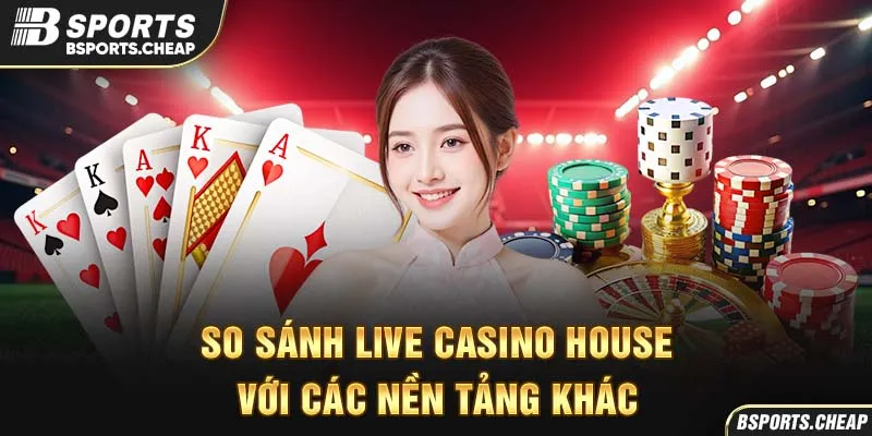 So sánh các nền tảng live casino house tại Bsport với hình ảnh bài poker