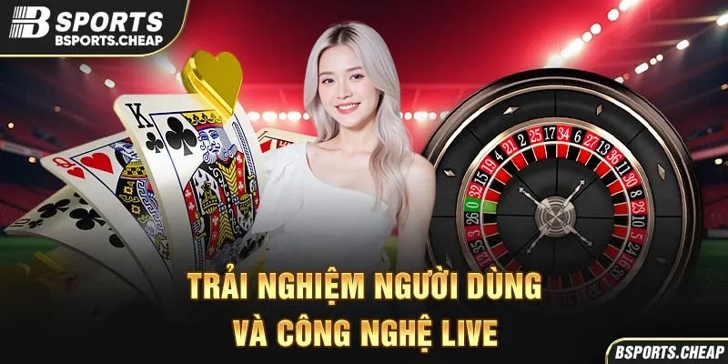 Trải nghiệm người dùng và công nghệ live casino house tại Bsport